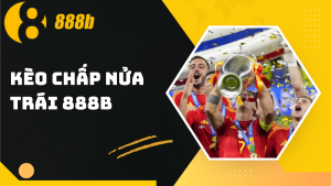 Kèo chấp nửa Trái 888B - Bí quyết soi kèo hiệu quả